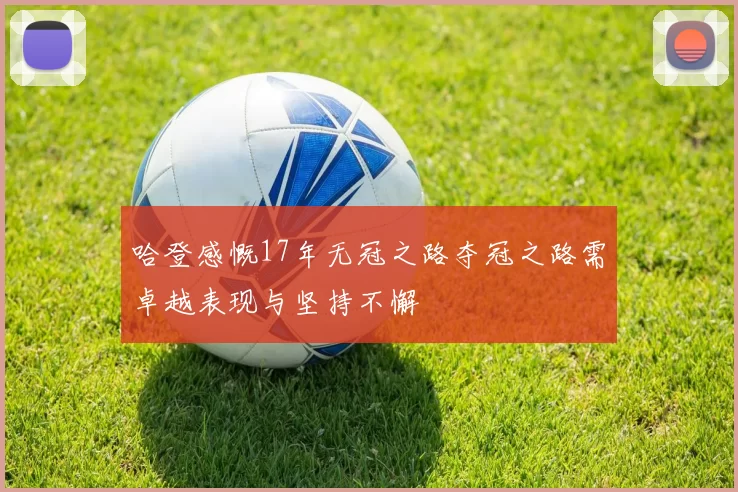 哈登感慨17年无冠之路夺冠之路需卓越表现与坚持不懈