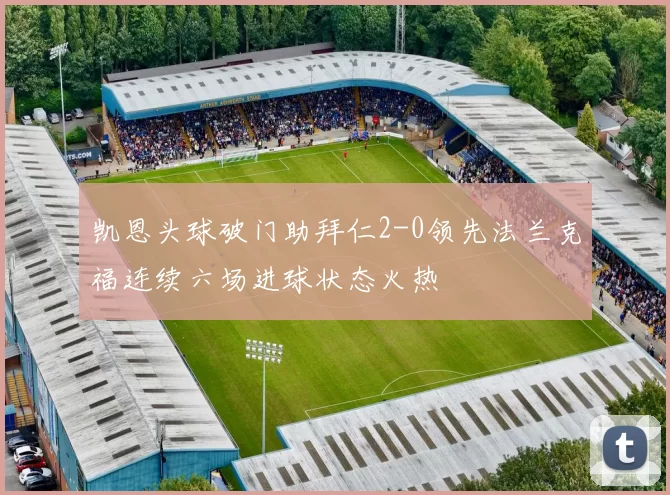 凯恩头球破门助拜仁2-0领先法兰克福连续六场进球状态火热