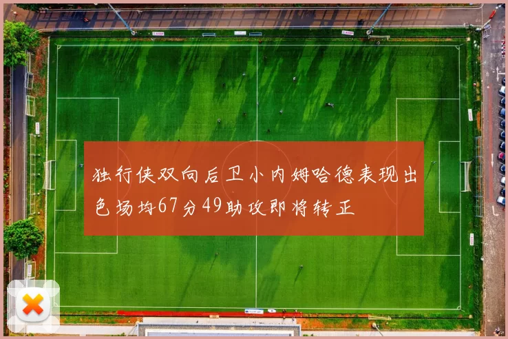 独行侠双向后卫小内姆哈德表现出色场均67分49助攻即将转正